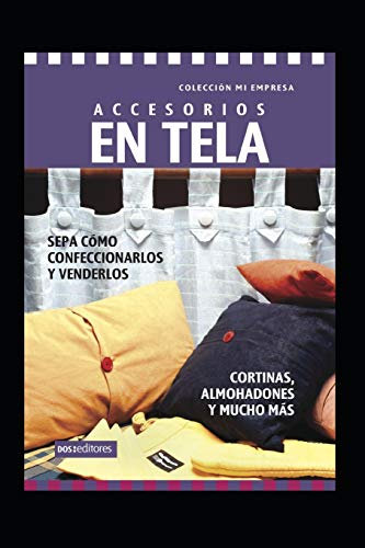 ACCESORIOS EN TELA - cortinas, almohadones y mucho mas: sepa cómo confeccionarlos y venderlos: 9 (DECORACION - TECNICAS VARIADAS, FACILES Y LINDAS.)