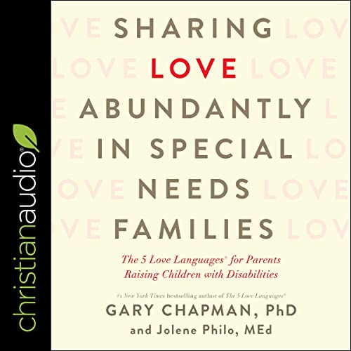 Sharing Love Abundantly in Special Needs Families: The 5 Love Languages for Parents Raising Children with Disabilities