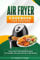 Air Fryer Cookbook For Seniors: Easy Quick Affordable Recipes For Healthy Life And Fast Air-Fried meals