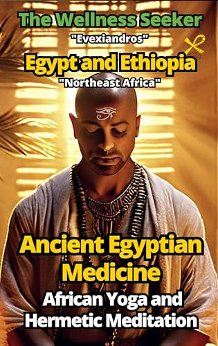 Ancient Egyptian Medicine: African Yoga and Hermetic Meditation: Egypt and Ethiopia Northeast Africa (The Wellness Seeker) (English Edition)