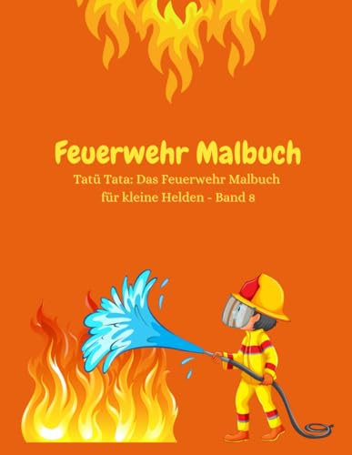 Feuerwehr Malbuch: Tatü Tata: Das Feuerwehr Malbuch für kleine Helden - Band 8