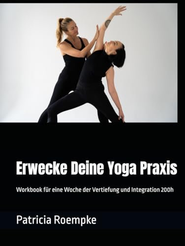 Erwecke Deine Yoga Praxis: Workbook für eine Woche der Vertiefung und Integration 200h