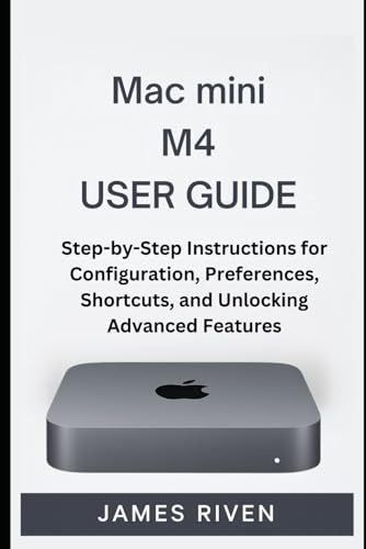 Mac mini M4 User Guide: Step-by-Step Instructions for Configuration, Preferences, Shortcuts, and Unlocking Advanced Features (Gadgets Reviews, Band 3)