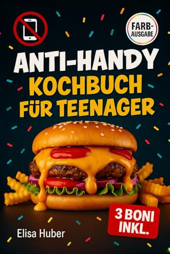 Anti-Handy Kochbuch für Teenager: Einfache und spaßige Rezepte, die du allein oder mit Freunden ausprobieren kannst – perfekt gegen Langeweile und zu viel Bildschirmzeit