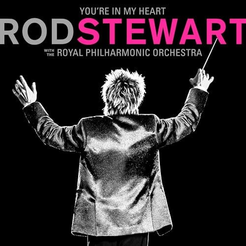 You’re In My Heart: Rod Stewart with the Royal Philharmonic Orchestra