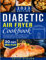 Diabetic Air Fryer Cookbook: The Ultimate Guide to Prepare Healthy Air Fryer Fried Dishes With Low Fat, Low Sugar, and Low Carb to Manage Type 1 and Type 2 Diabetes (Cover may vary)