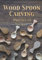 Wood Spoon Carving Projects Log Book: Planner to be filled in to keep all your projects and creations in wood carving⎪50 pre-formatted forms⎪large size ⎪7 x 10 inches