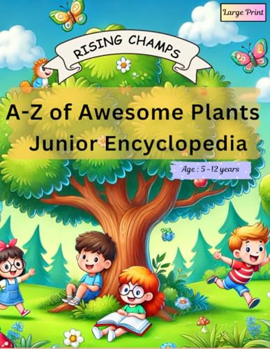 A-Z of Awesome Plants : A Junior Encyclopedia | Age : 5 - 12 years | Large Print | Rising Champs: Plant Encyclopedia for Kids