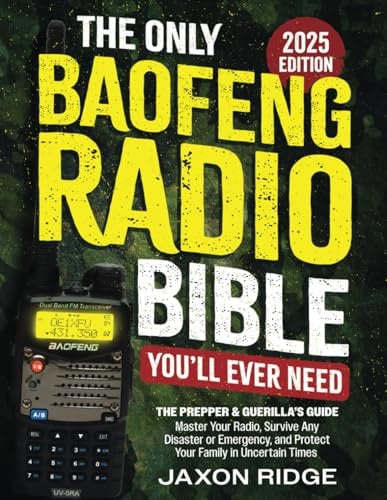 The Only Baofeng Radio Bible You’ll Ever Need: The Prepper & Guerilla’s Guide to Master Your Radio, Survive Any Disaster or Emergency, & Protect Your Family in Uncertain Times