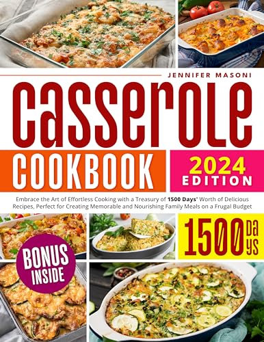 Casserole Cookbook: Embrace the Art of Effortless Cooking with a Treasury of 1500 Days' Worth of Delicious Recipes, Perfect for Creating Memorable and Nourishing Family Meals on a Frugal Budget