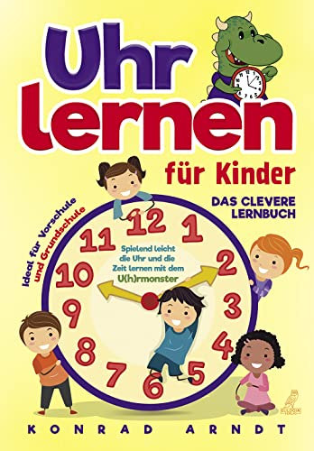 Uhr lernen für Kinder: Das clevere Lernbuch - Spielend leicht die Uhr und die Zeit lernen mit dem U(h)rmonster + ideal für Vorschule und Grundschule