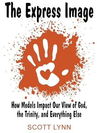 The Express Image: How Models Impact Our View of God, the Trinity, and Everything Else
