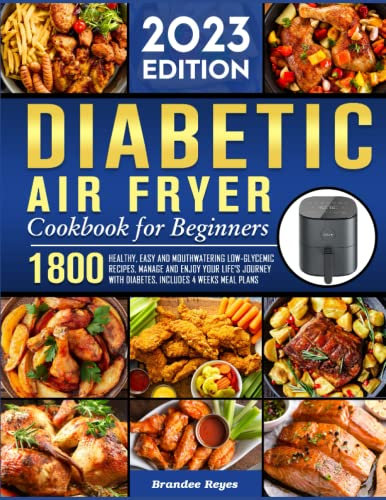 Diabetic Air Fryer Cookbook for Beginners 2023: 1800 Healthy, Easy and Mouthwatering Low-Glycemic Recipes, Manage and Enjoy Your Life's Journey with Diabetes, Includes 4 Weeks Meal Plans
