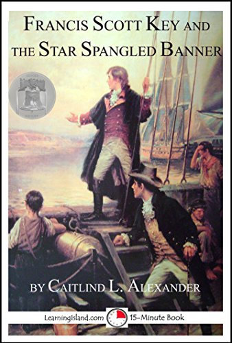 Francis Scott Key and the Star Spangled Banner: A 15-Minute Heroes in History Book (15-Minute Books 1222) (English Edition)