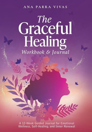 The Graceful Healing Workbook & Journal: A 12-Week Guided Journey for Emotional Wellness, Self-Healing, and Inner Renewal