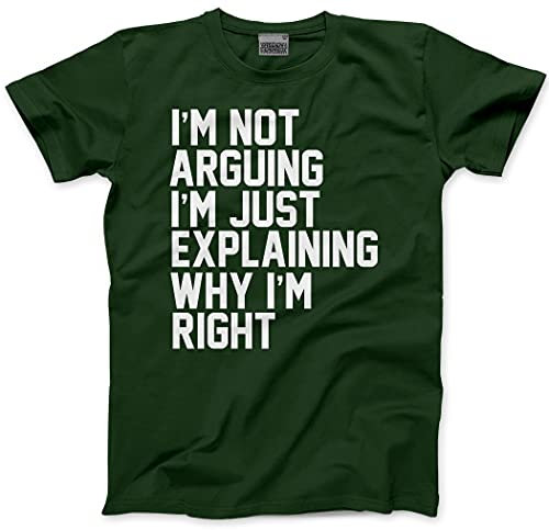 Funny T-Shirt I'm Not Arguing I'm Just Explaining Why I'm Right Youth and Men's Unisex T-Shirt - Funny Moody Teen Grumpy Old Bottle Green Medium