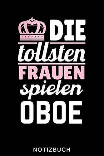 DIE TOLLSTEN FRAUEN SPIELEN OBOE NOTIZBUCH: A5 WOCHENPLANER Geschenkideen für Oboisten | Oboe Instrument | Oboe spielen | Obenspieler | Oboenlehrer | Geschenk Bücher für Erwachsene Kinder