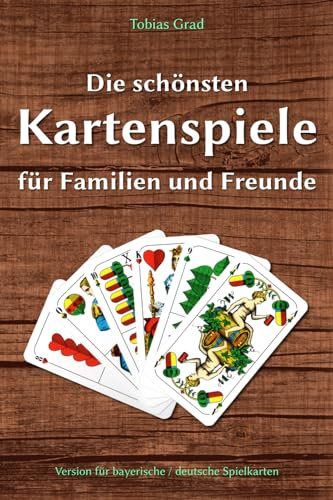 Die schönsten Kartenspiele für Familien und Freunde: Version für bayerische / deutsche Spielkarten