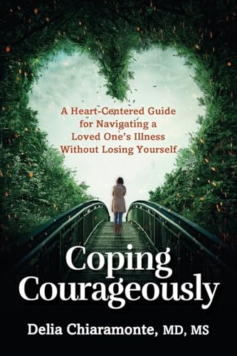 Coping Courageously: A Heart-Centered Guide for Navigating a Loved One’s Illness Without Losing Yourself