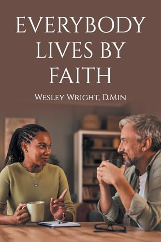 Everybody Lives by Faith: Random Reflections, Essays, and Observations of a Christ Follower