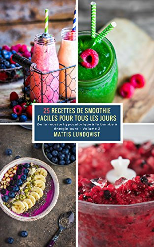 25 Recettes de smoothie faciles pour tous les jours - Volume 2: De la recette hypocalorique à la bombe à énergie pure