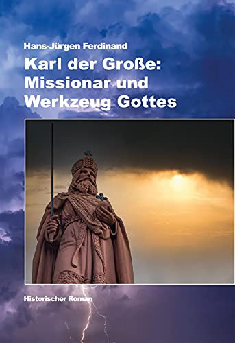 Karl der Große: Missionar und Werkzeug Gottes: Historischer Roman
