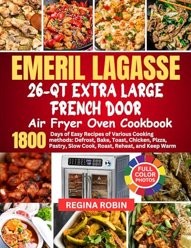 Emeril Lagasse 26-Qt Extra Large French Door Air Fryer Oven Cookbook: 1800 Days of Easy Recipes of Various Cooking methods: Defrost, Bake, Toast, Chicken, Pizza, Pastry, Slow Cook, Roast