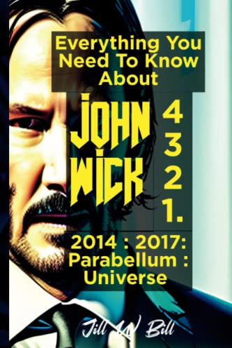 Everything you need to know about JOHN WICK 1-4: The Universe; The Parabellum; John Wick 2017 and John Wick 2014