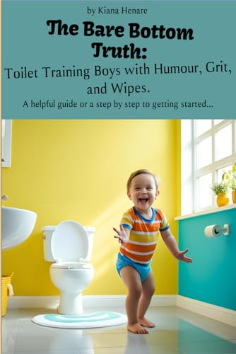 The Bare Bottom Truth: Toilet Training Boys with Humour, Grit, and Wipes.: A helpful guide or a step by step to getting started...