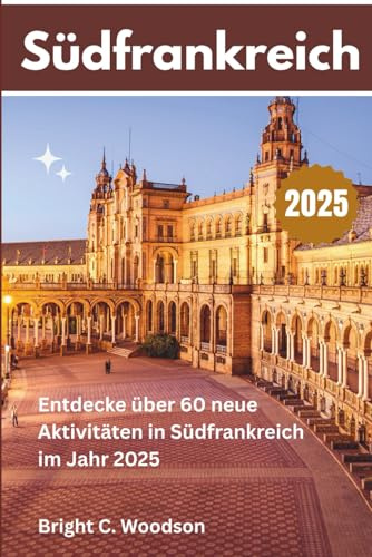Reiseführer Südfrankreich: Entdecken Sie die Geheimnisse Südfrankreichs im Jahr 2025, über 60 Dinge, die Sie tun können, Routen und vieles mehr