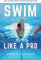 Swim Like A Pro: A Holistic Training Guide on How to Swim Faster & Smarter (Master the Art of Swimming: Swim Like a Pro, 101 Ways to Swim Faster 2-Book Collection Set)
