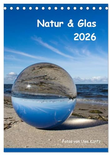 Natur & Glas (Tischkalender 2026 DIN A5 hoch), CALVENDO Monatskalender: Fotos von Uwe Kantz (CALVENDO Natur)