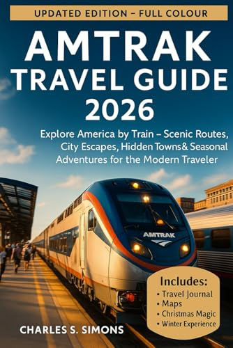 Amtrak Travel Guide 2026: Explore America by Train — Scenic Routes, City Escapes, Hidden Towns & Seasonal Adventures for the Modern Traveler