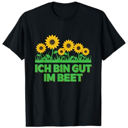 Ich Bin Gut Im Beet Sonnenblumen Gärtner Garten Gärtnern T-Shirt