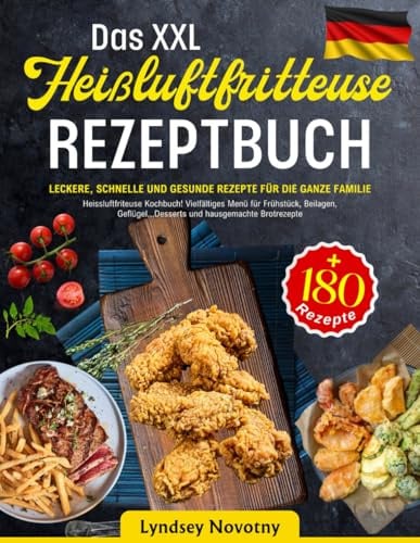 Das XXL Heißluftfritteuse Rezeptbuch: +180 Leckere, Schnelle Gesunde Rezepte für die ganze Familie. Heissluftfriteuse Kochbuch! Vielfältiges Menü für ... und hausgemachte Brotrezepte.