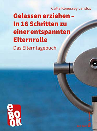 Gelassen erziehen - In 16 Schritten zu einer entspannten Elternrolle: Das Elterntagebuch (Carl-Auer Ratgeber)
