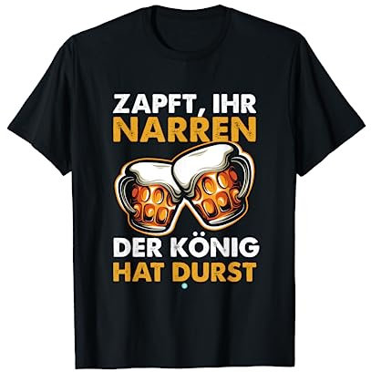 Zapft Ihr Narren Der König Hat Durst T-Shirt Geschenk T-Shirt