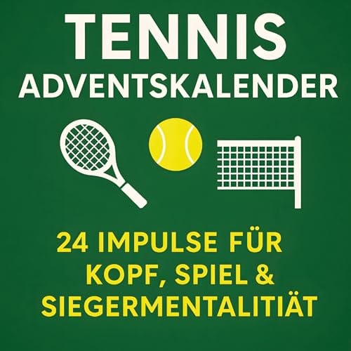 Tennis Adventskalender | 24 Impulse für Kopf, Spiel und Siegermentalität: Mentale Stärke, Spielfreude und Trainingstipps für Tennisspieler in der Winterzeit