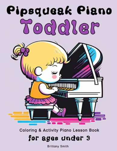 Pipsqueak Piano Toddler: Coloring & Activity Piano Lesson Book for Ages Under 3