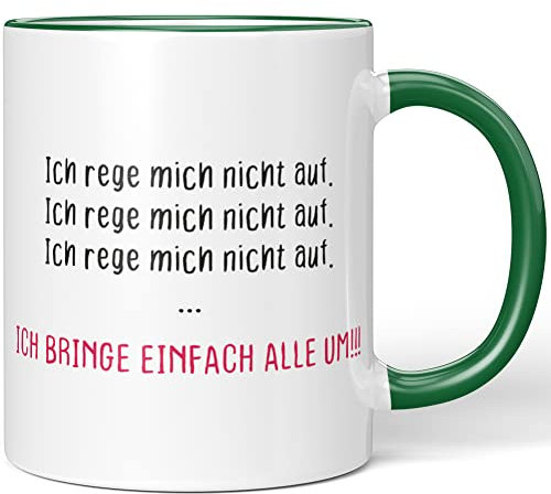 JUNIWORDS Tasse, Ich rege Mich Nicht auf. Ich rege Mich Nicht auf. Ich rege Mich Nicht auf. Ich bringe einfach alle um!, Wähle Farbe, Grün