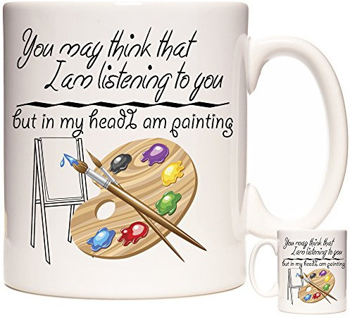 Artist Gift Mug, You May Think I Am Listening to You... Painting. White Ceramic Mug for Artists