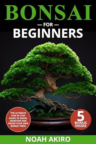 BONSAI FOR BEGINNERS : The ultimatby step guide to grow, maintain and prune your own bonsai trees. (English Edition)