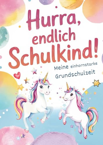 Hurra, endlich Schulkind! Meine einhornstarke Grundschulzeit: Erinnerungsalbum für Grundschüler