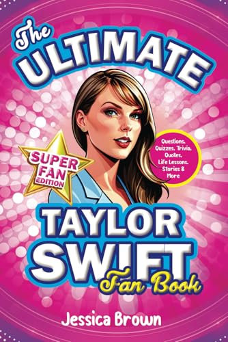 The Ultimate Taylor Swift Fan Book: Activities Every Swiftie Needs – Questions, Quizzes, Trivia, Quotes, Life Lessons, Stories & More