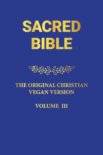 SACRED BIBLE: THE ORIGINAL CHRISTIAN VEGAN VERSION III