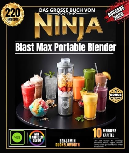 Das große Buch Von Ninja Blast Max tragbaren: Mixer Über 220 Rezepte für unterwegs (Smoothies, Frappés, Milchshakes, Suppen, Proteinshakes) für ein gesundes Leben – jederzeit und überall!
