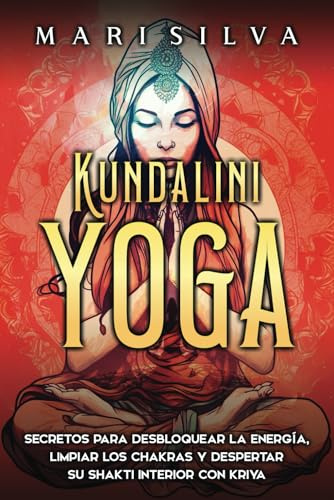 Kundalini yoga: Secretos para desbloquear la energía, limpiar los chakras y despertar su Shakti interior con kriya (Yoga Espiritual)