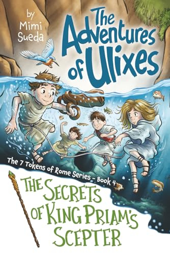 The Adventures of Ulixes: The Secrets of King Priam's Scepter (The Adventures of Ulixes: The 7 Tokens of Rome Series, Band 4)