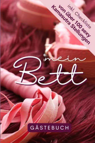 Mein Bett Gästebuch inkl. Checkliste von über 100 sexy Kamasutra Stellungen: Erinnere dich an heiße Nächte und tolle Partner in diesem Bett Gästebuch.