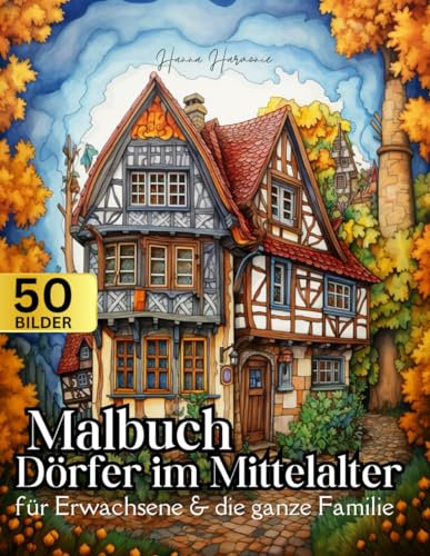 Malbuch für Erwachsene: Dörfer im Mittelalter - Ausmalbuch mit 50 faszinierenden Motiven: Bauernhöfe, Ritter, Handwerker, Marktszenen, Wälder und Burgen. Anti-Stress und Entspannung pur.